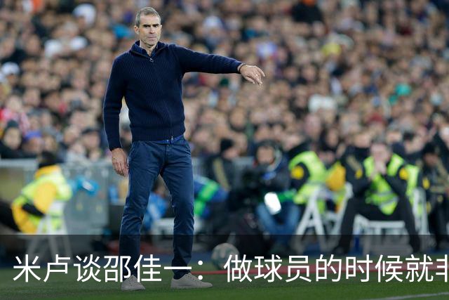 米卢谈邵佳一：做球员的时候就非常优秀，执教中国队也一定会成功
